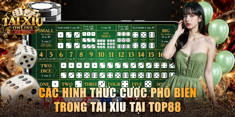 Tài Xỉu Top88 - Tựa Game Đổi Đỉnh Cao Ăn Thưởng Lớn X180 3 Các hình thức cược phổ biến trong Tài xỉu tại Top88