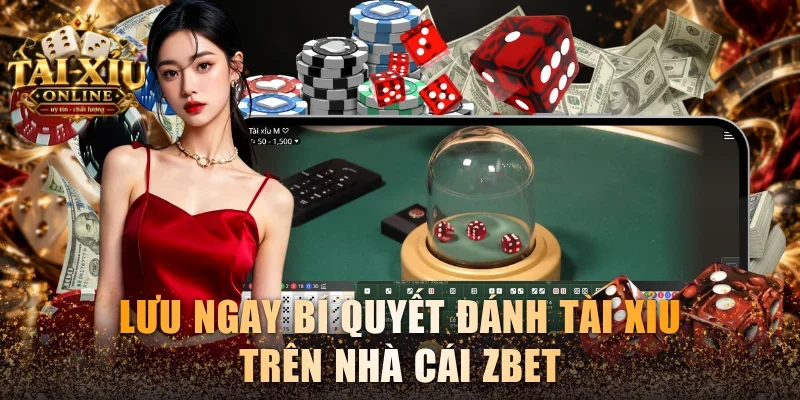 Tài Xỉu Zbet - Khám Phá Game Đỉnh Cao Và Bí Kíp Ăn X180 4 Lưu ngay bí quyết đánh Tài xỉu trên nhà cái Zbet