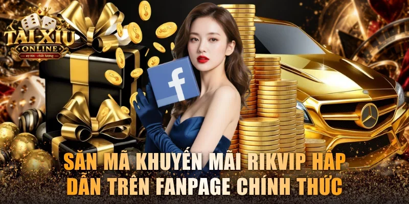 Khuyến Mãi Rikvip – Cơ Hội Nhận Thưởng Đến 2 Triệu Đồng 4 Săn mã khuyến mãi Rikvip hấp dẫn trên fanpage chính thức