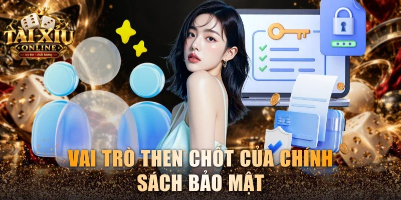 Chính Sách Bảo Mật Tài Xỉu Online - Cập Nhật Mới Nhất 1 Vai trò then chốt của chính sách bảo mật
